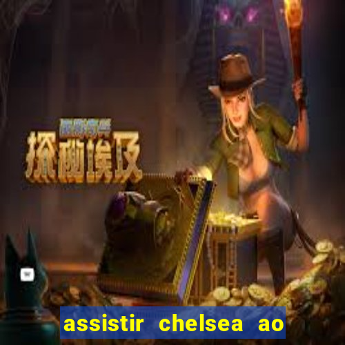 assistir chelsea ao vivo futemax